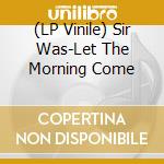 (LP Vinile) Sir Was-Let The Morning Come vinile