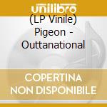 (LP Vinile) Pigeon - Outtanational vinile