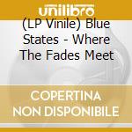 (LP Vinile) Blue States - Where The Fades Meet vinile
