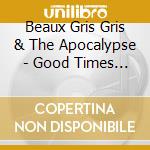 Beaux Gris Gris & The Apocalypse - Good Times End Times cd