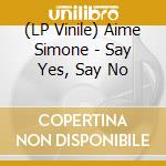 (LP Vinile) Aime Simone - Say Yes, Say No vinile