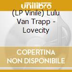 (LP Vinile) Lulu Van Trapp - Lovecity vinile