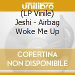 (LP Vinile) Jeshi - Airbag Woke Me Up vinile