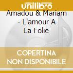 Amadou & Mariam - L'amour A La Folie cd