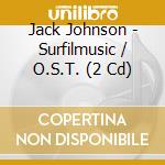 Jack Johnson - Surfilmusic / O.S.T. (2 Cd) cd