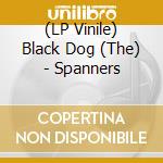 (LP Vinile) Black Dog (The) - Spanners lp vinile