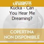 Kucka - Can You Hear Me Dreaming? cd
