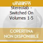 Stereolab - Switched On Volumes 1-5 cd musicale