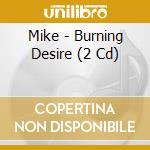 Mike - Burning Desire (2 Cd) cd