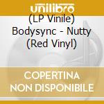 (LP Vinile) Bodysync - Nutty (Red Vinyl) vinile