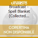 Broadcast - Spell Blanket - Collected Demo cd musicale