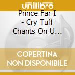 Prince Far I - Cry Tuff Chants On U (2 Cd) cd