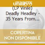 (LP Vinile) Deadly Headley - 35 Years From Alpha vinile