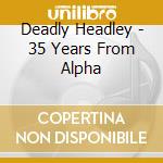 Deadly Headley - 35 Years From Alpha cd