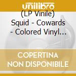 (LP Vinile) Squid - Cowards - Colored Vinyl Indie Exclusive Ltd. Ed. vinile