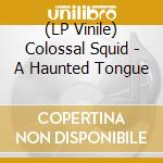 (LP Vinile) Colossal Squid - A Haunted Tongue vinile