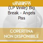 (LP Vinile) Big Break - Angels Piss vinile