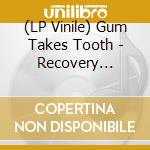 (LP Vinile) Gum Takes Tooth - Recovery Position vinile