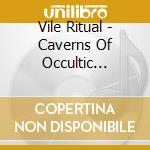 Vile Ritual - Caverns Of Occultic Hatred cd