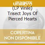 (LP Vinile) Trisect Joys Of Pierced Hearts vinile
