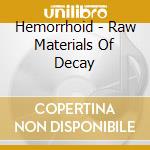Hemorrhoid - Raw Materials Of Decay cd