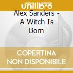 Alex Sanders - A Witch Is Born cd