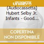 (Audiocassetta) Hubert Selby Jr. Infants - Good Evening, Pricks! cd