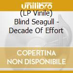 (LP Vinile) Blind Seagull - Decade Of Effort vinile