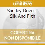 Sunday Driver - Silk And Filth cd