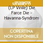 (LP Vinile) Die Farce Die - Havanna-Syndrom vinile