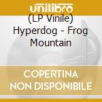 (LP Vinile) Hyperdog - Frog Mountain vinile