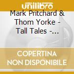 Mark Pritchard & Thom Yorke - Tall Tales - First Edition cd