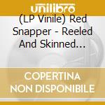 (LP Vinile) Red Snapper - Reeled And Skinned (30Th Anniversary) vinile