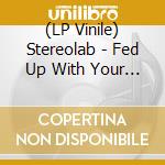 (LP Vinile) Stereolab - Fed Up With Your Job / Consta vinile