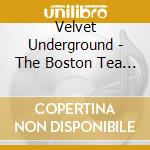 Velvet Underground - The Boston Tea Party July 11Th 1969 (2 Lp) cd musicale di Velvet Underground