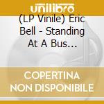 (LP Vinile) Eric Bell - Standing At A Bus Stop lp vinile di Eric Bell