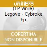 (LP Vinile) Legove - Cybroke Ep vinile