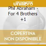Phil Abraham - For 4 Brothers +1 cd musicale di Phil Abraham