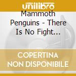 Mammoth Penguins - There Is No Fight We Can T Both Win cd musicale di Mammoth Penguins