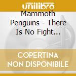 Mammoth Penguins - There Is No Fight We Can T Both Win cd
