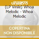 (LP Vinile) Whoa Melodic - Whoa Melodic lp vinile di Whoa Melodic