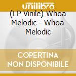 (LP Vinile) Whoa Melodic - Whoa Melodic vinile