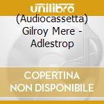 (Audiocassetta) Gilroy Mere - Adlestrop cd