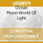 Ocean Moon-World Of Light cd