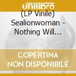 (LP Vinile) Sealionwoman - Nothing Will Grow In The Soil vinile