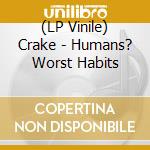 (LP Vinile) Crake - Humans? Worst Habits vinile