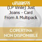 (LP Vinile) Just Joans - Card From A Multipack vinile