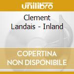 Clement Landais - Inland cd musicale di Clement Landais