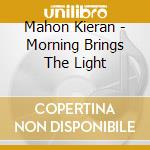 Mahon Kieran - Morning Brings The Light cd musicale