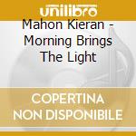 Mahon Kieran - Morning Brings The Light cd